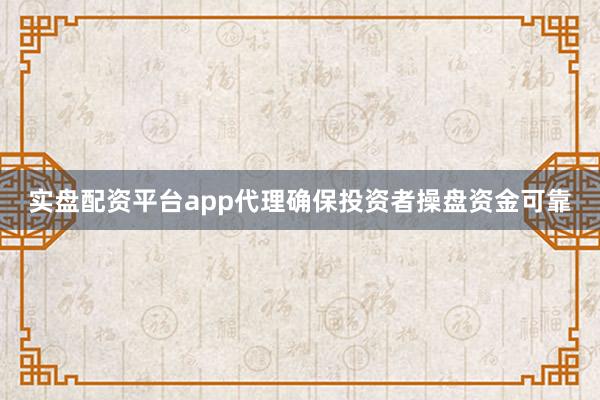 实盘配资平台app代理确保投资者操盘资金可靠